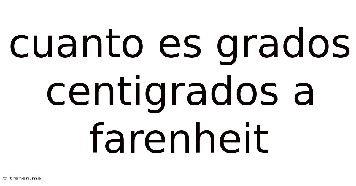 Cuanto Es Grados Centigrados A Farenheit