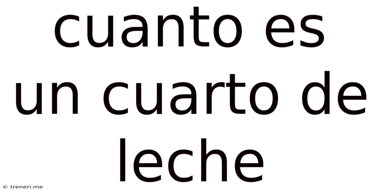 Cuanto Es Un Cuarto De Leche