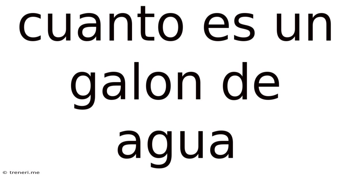 Cuanto Es Un Galon De Agua