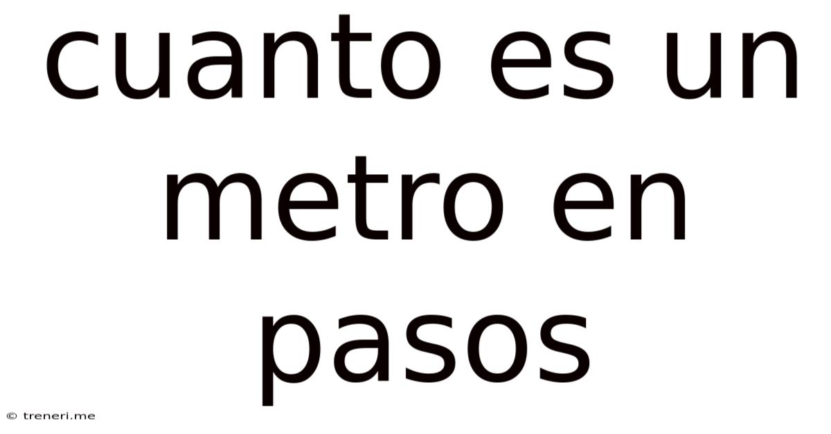 Cuanto Es Un Metro En Pasos