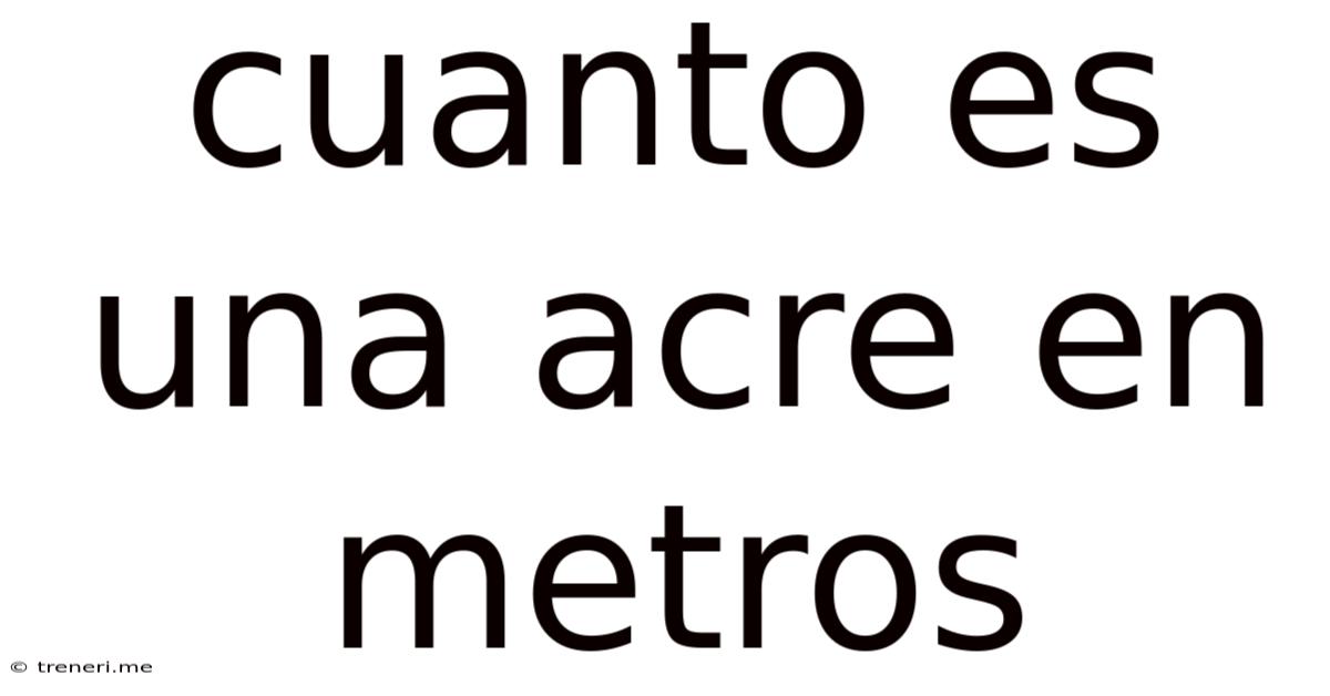 Cuanto Es Una Acre En Metros