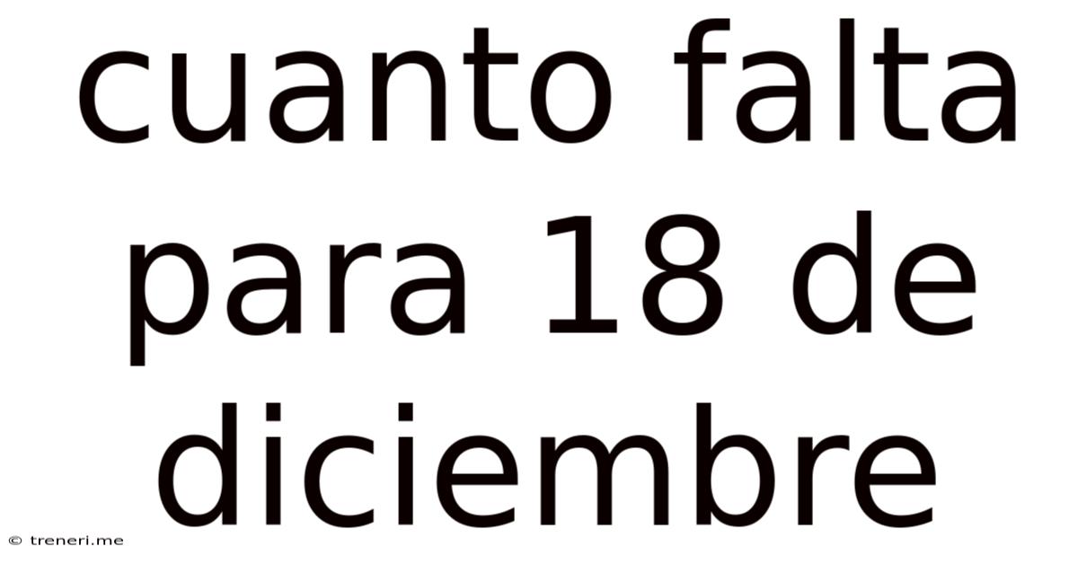 Cuanto Falta Para 18 De Diciembre