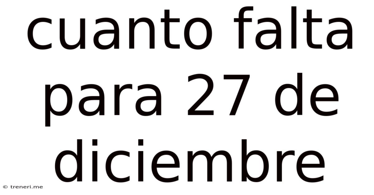 Cuanto Falta Para 27 De Diciembre