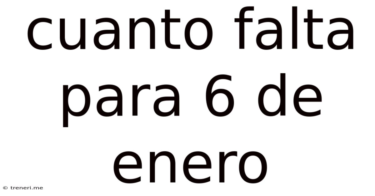 Cuanto Falta Para 6 De Enero
