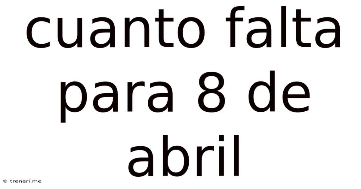 Cuanto Falta Para 8 De Abril