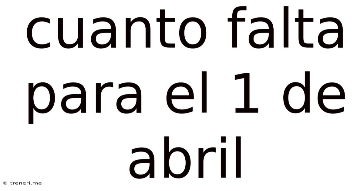 Cuanto Falta Para El 1 De Abril