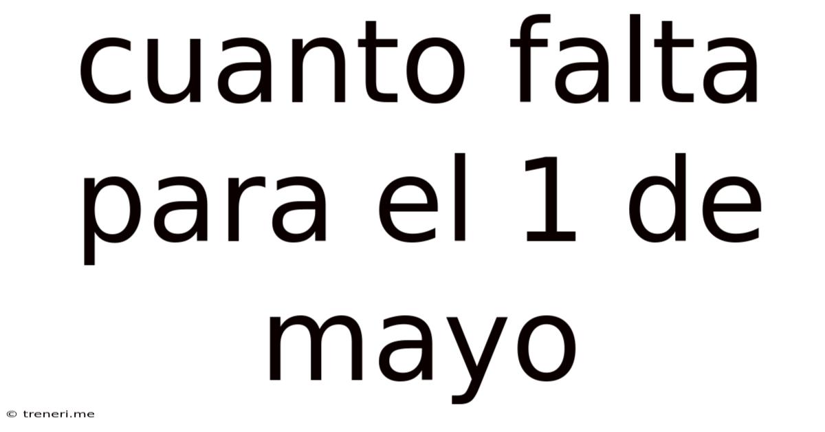 Cuanto Falta Para El 1 De Mayo