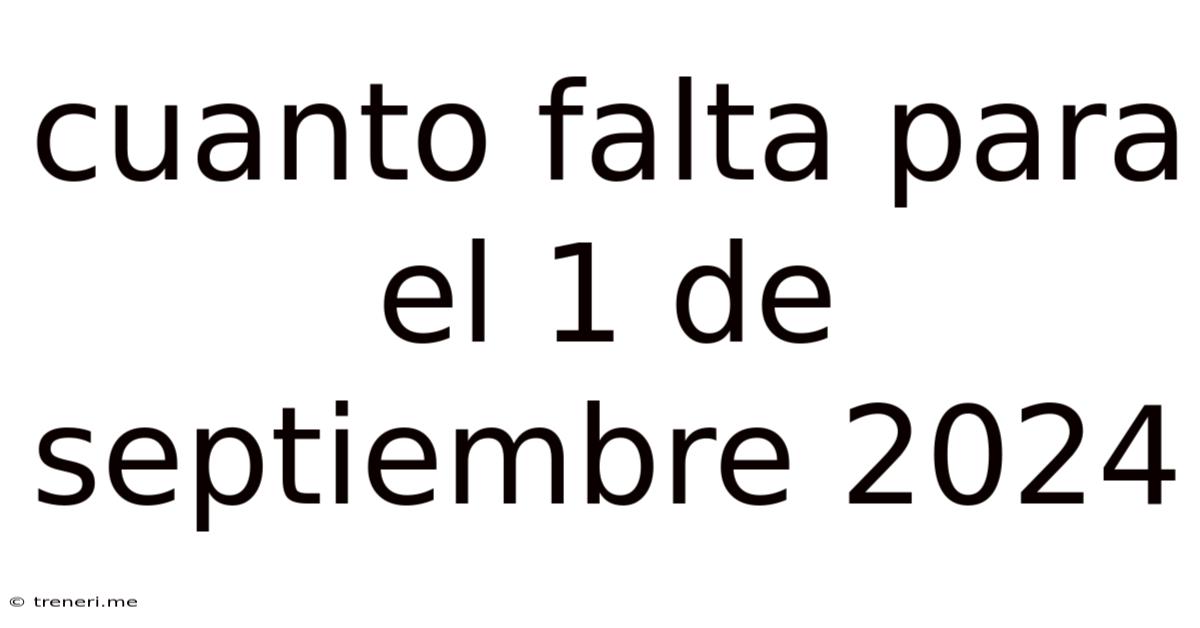 Cuanto Falta Para El 1 De Septiembre 2024