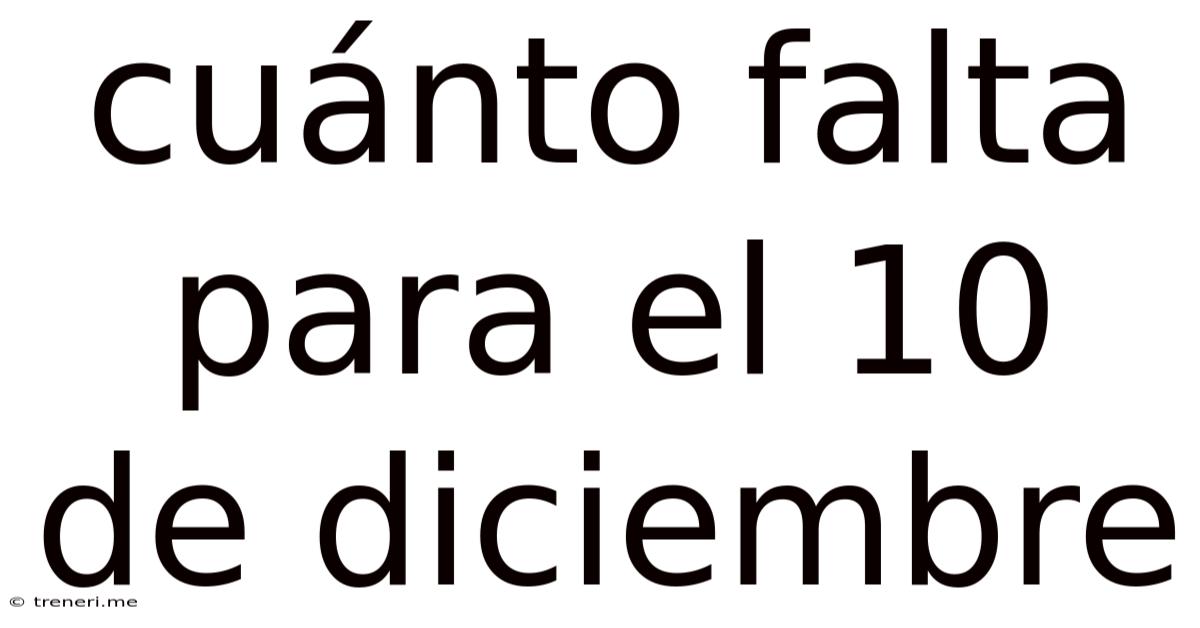 Cuánto Falta Para El 10 De Diciembre