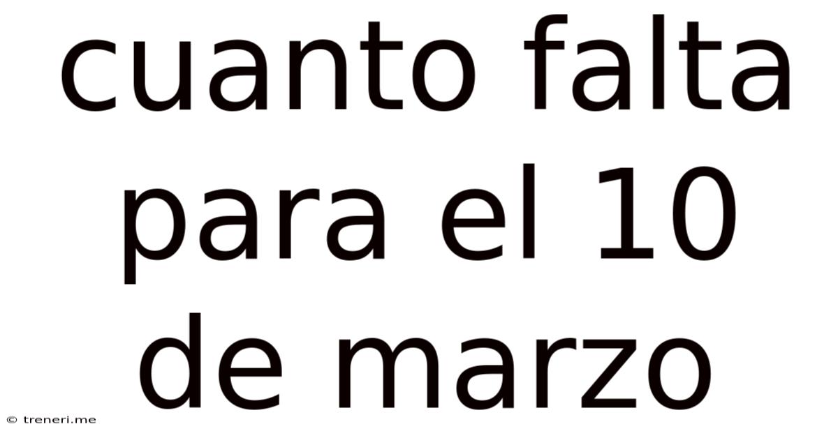 Cuanto Falta Para El 10 De Marzo