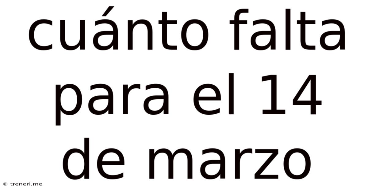 Cuánto Falta Para El 14 De Marzo