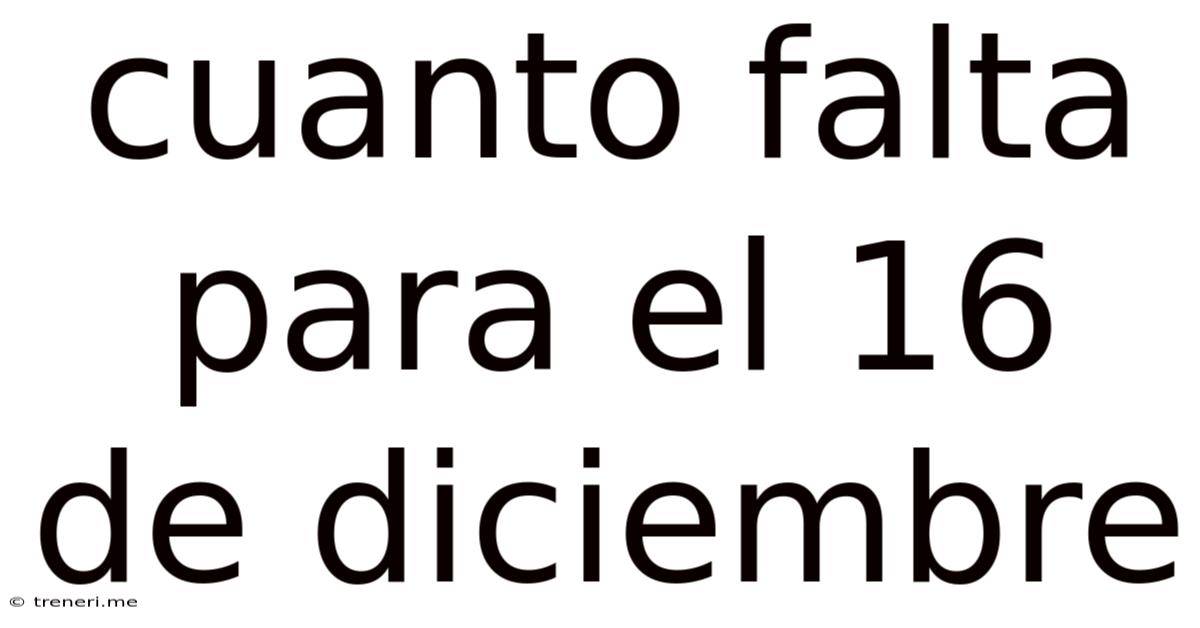 Cuanto Falta Para El 16 De Diciembre
