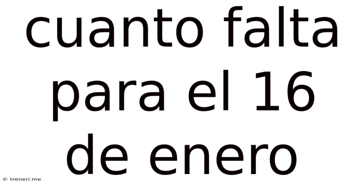 Cuanto Falta Para El 16 De Enero