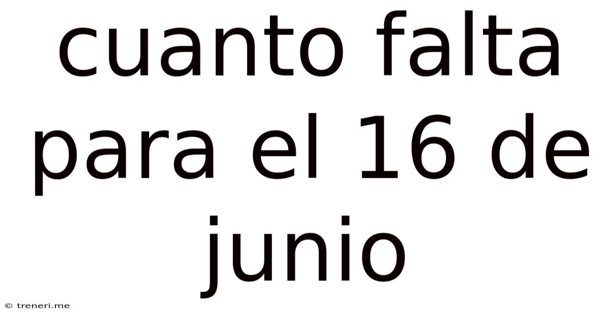 Cuanto Falta Para El 16 De Junio