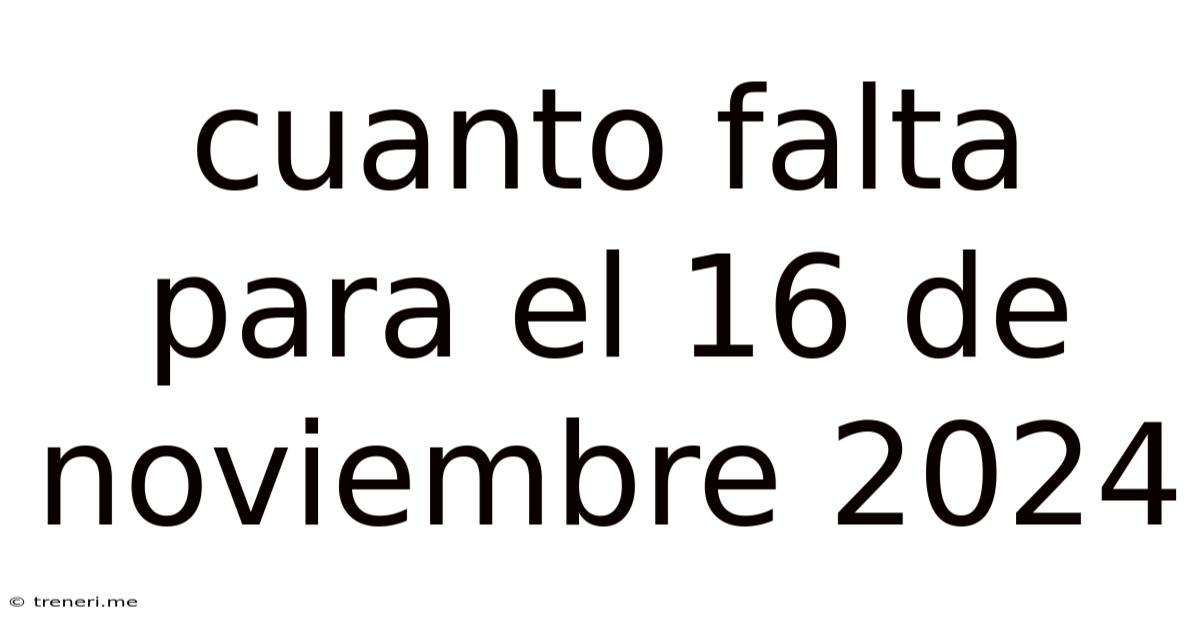 Cuanto Falta Para El 16 De Noviembre 2024
