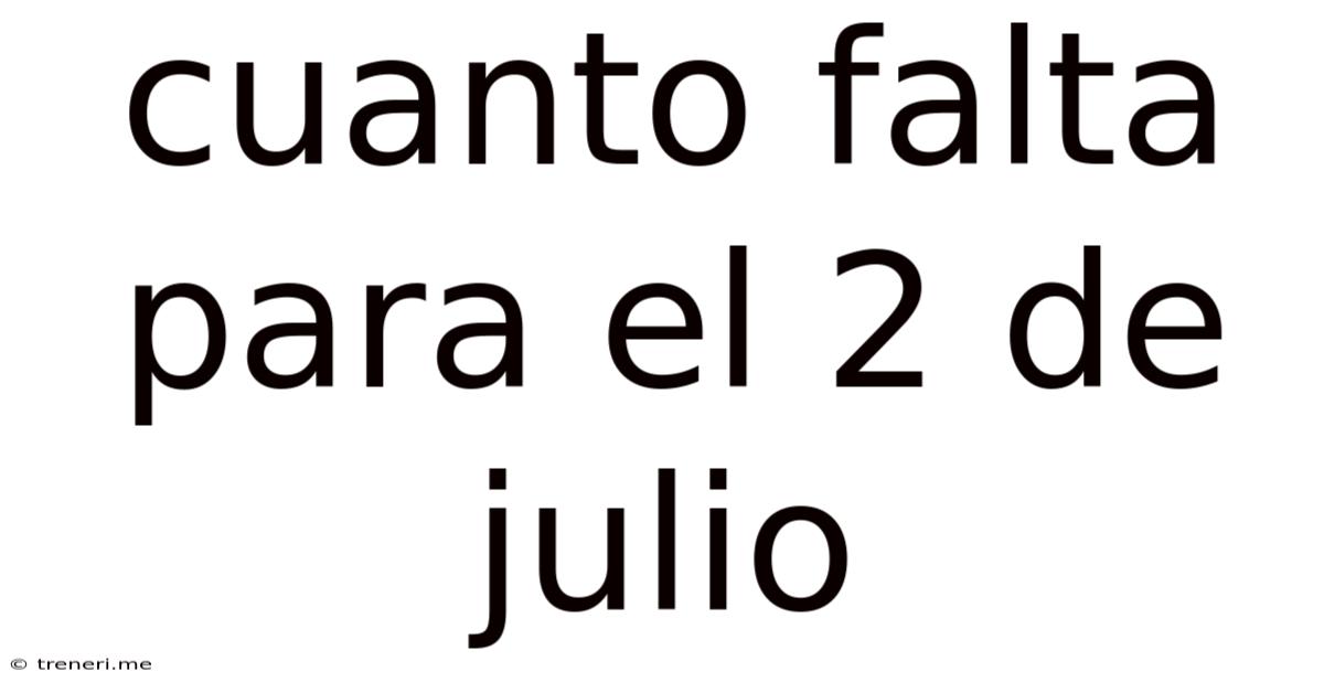 Cuanto Falta Para El 2 De Julio