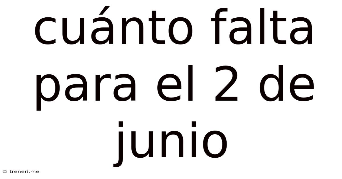 Cuánto Falta Para El 2 De Junio
