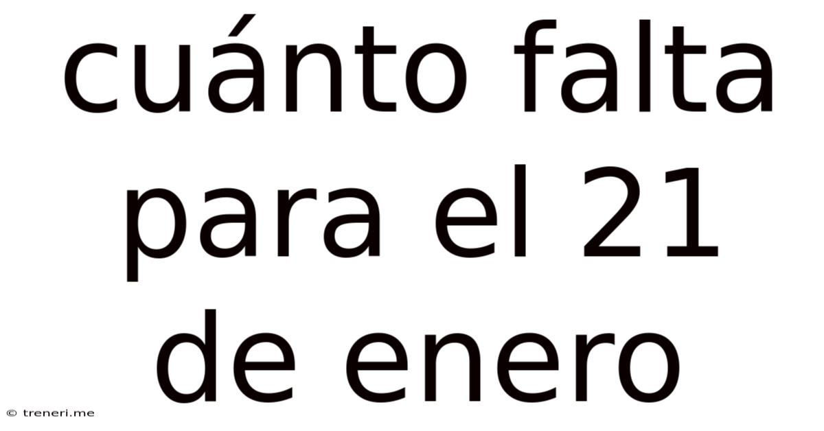 Cuánto Falta Para El 21 De Enero