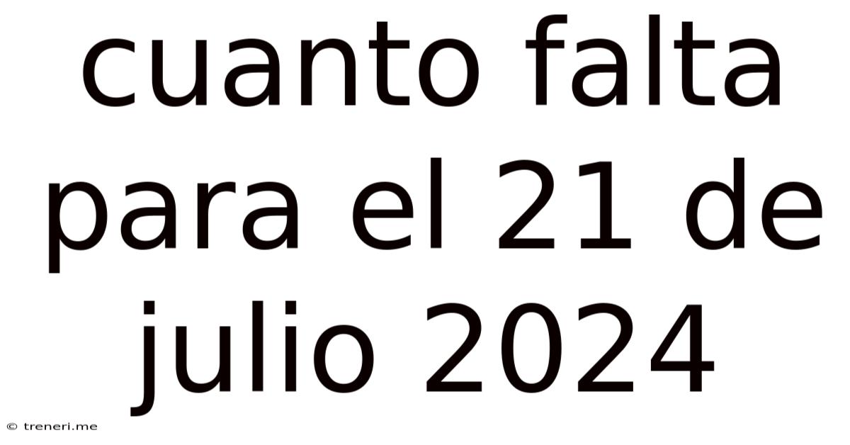 Cuanto Falta Para El 21 De Julio 2024