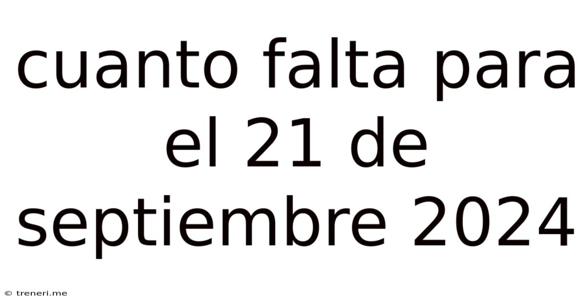 Cuanto Falta Para El 21 De Septiembre 2024