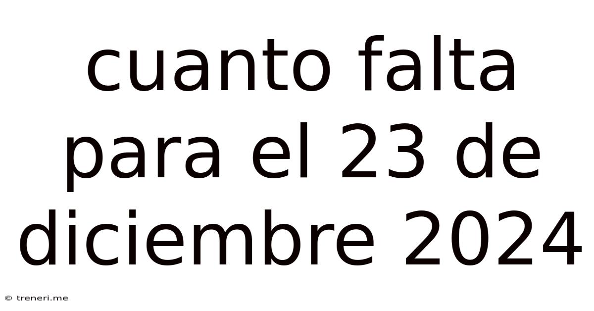 Cuanto Falta Para El 23 De Diciembre 2024