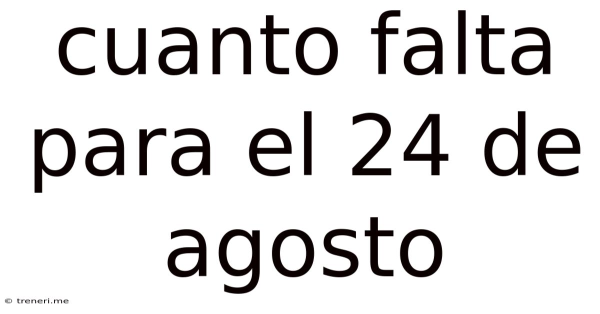 Cuanto Falta Para El 24 De Agosto
