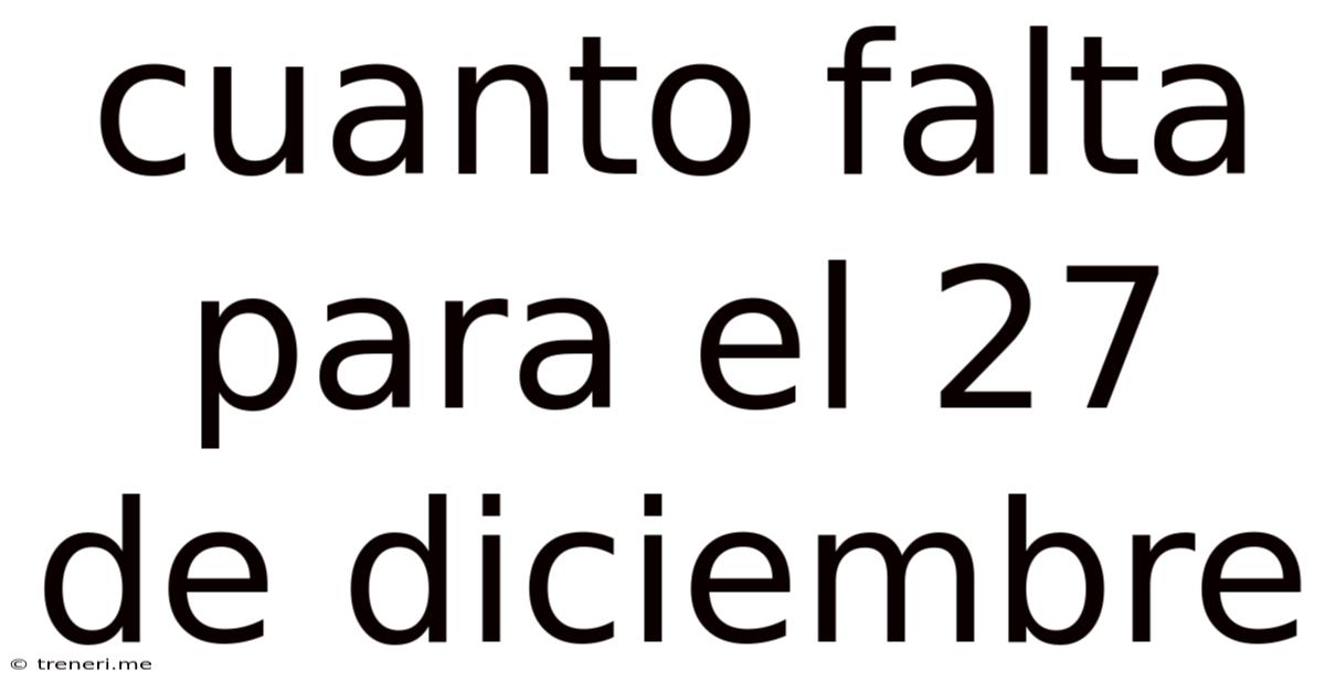 Cuanto Falta Para El 27 De Diciembre