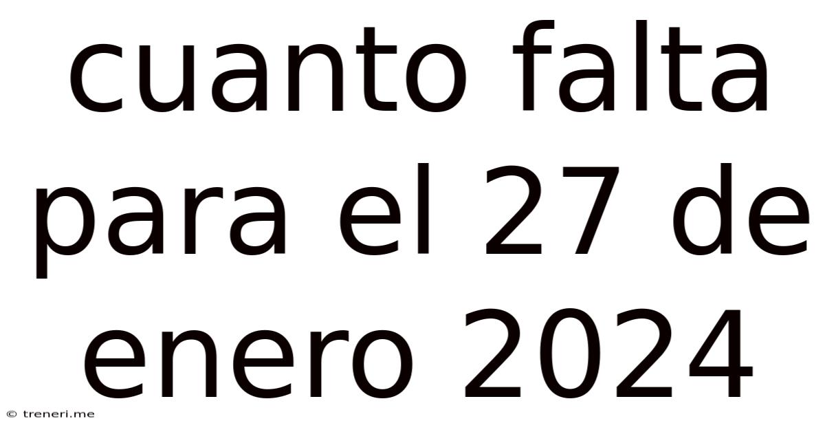 Cuanto Falta Para El 27 De Enero 2024