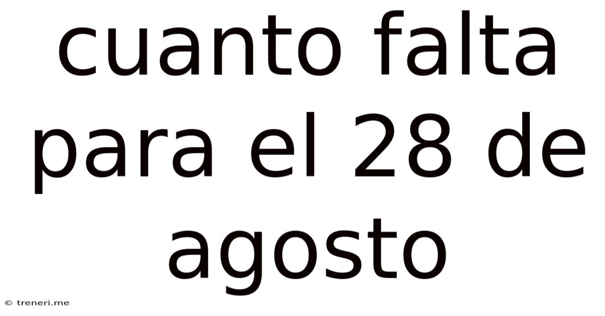 Cuanto Falta Para El 28 De Agosto