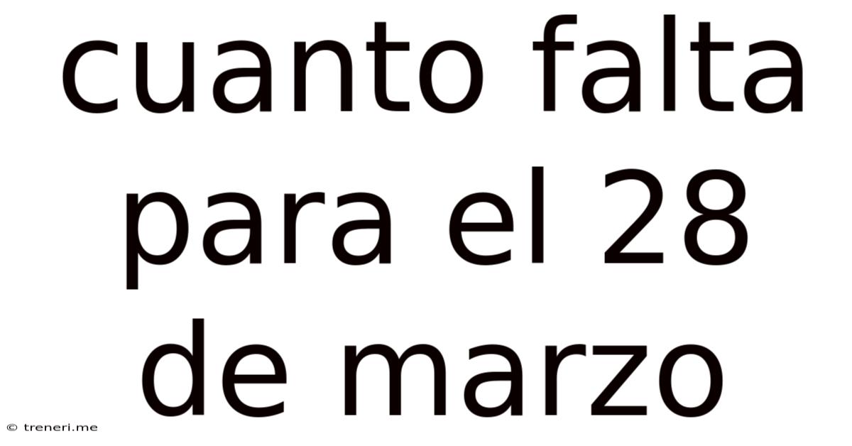 Cuanto Falta Para El 28 De Marzo