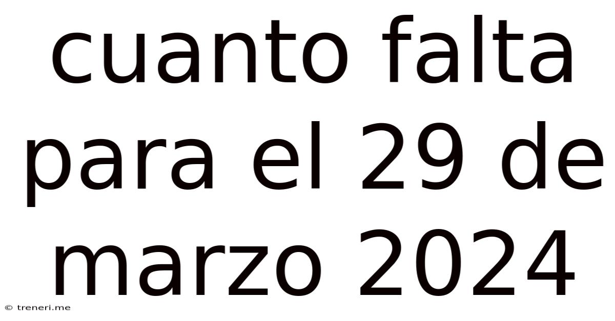 Cuanto Falta Para El 29 De Marzo 2024