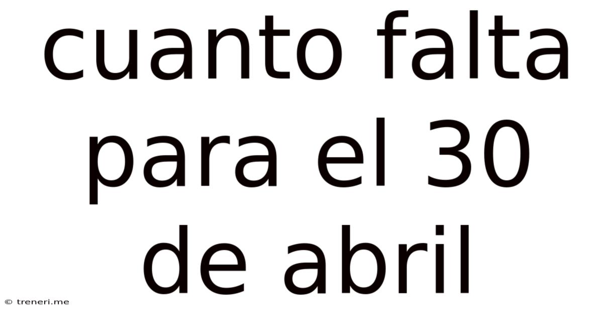 Cuanto Falta Para El 30 De Abril