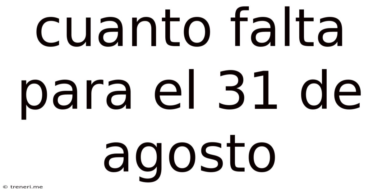 Cuanto Falta Para El 31 De Agosto