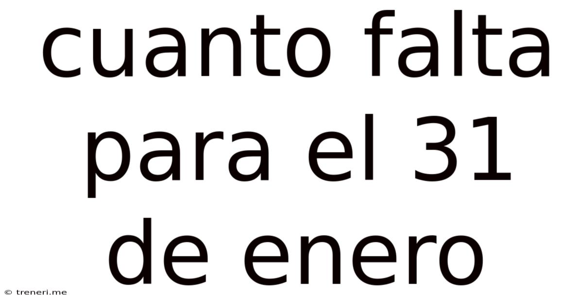 Cuanto Falta Para El 31 De Enero