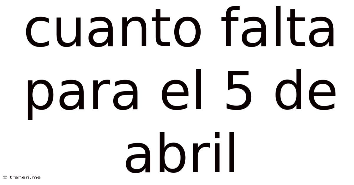 Cuanto Falta Para El 5 De Abril