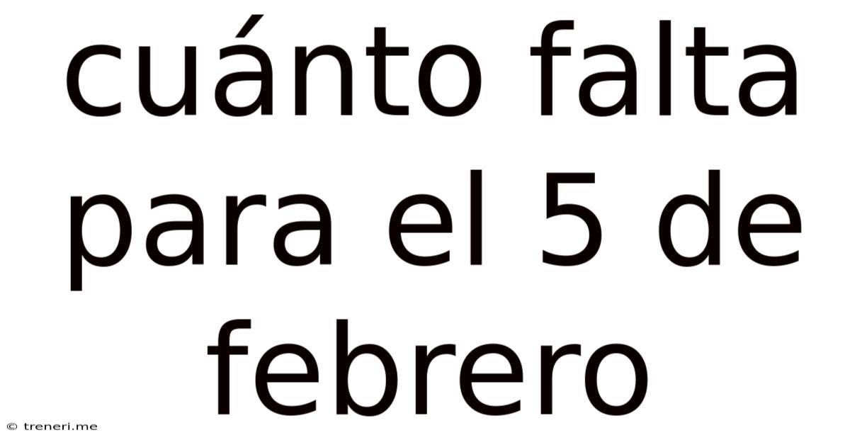 Cuánto Falta Para El 5 De Febrero