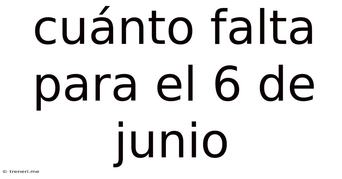 Cuánto Falta Para El 6 De Junio