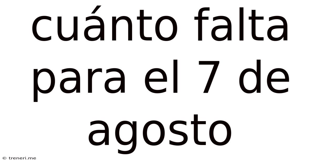 Cuánto Falta Para El 7 De Agosto