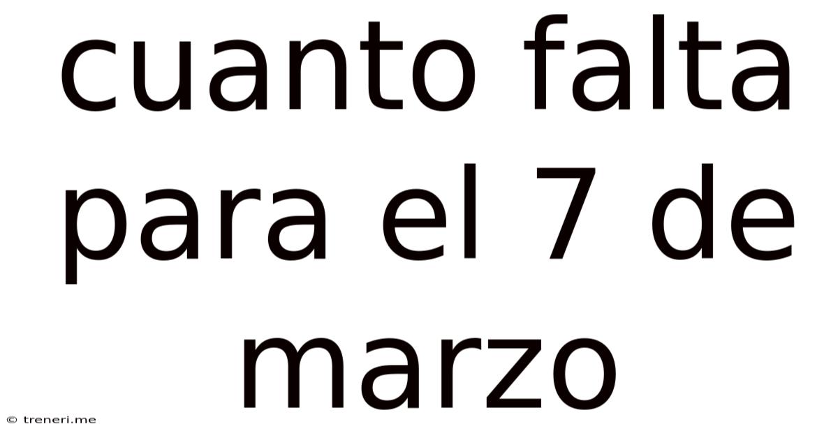 Cuanto Falta Para El 7 De Marzo