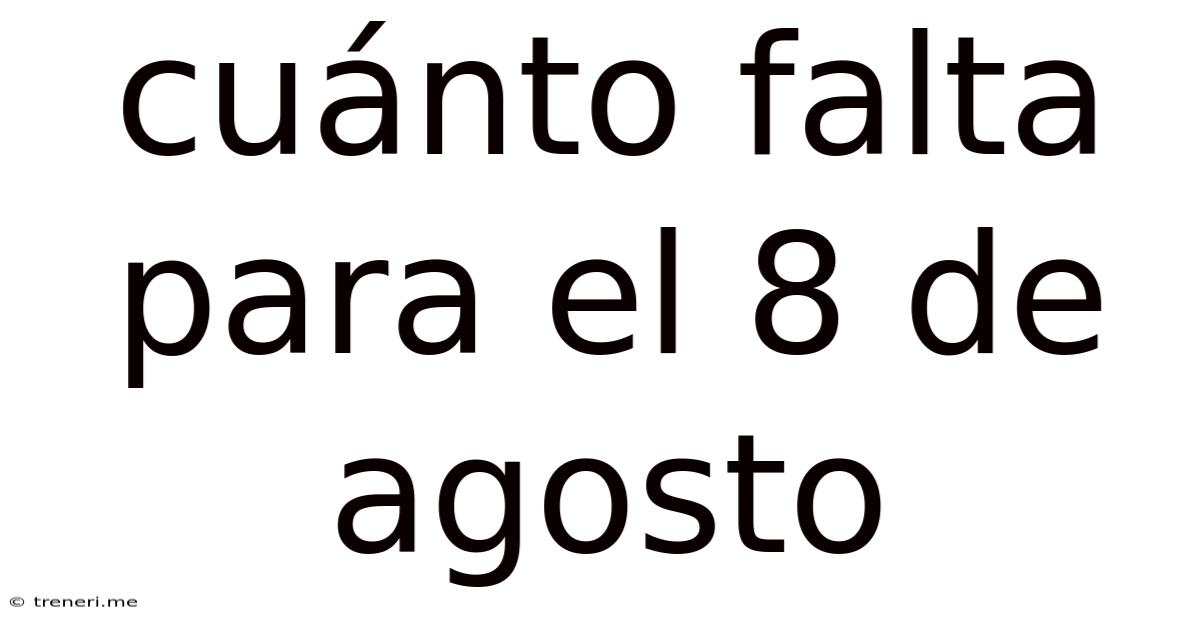 Cuánto Falta Para El 8 De Agosto