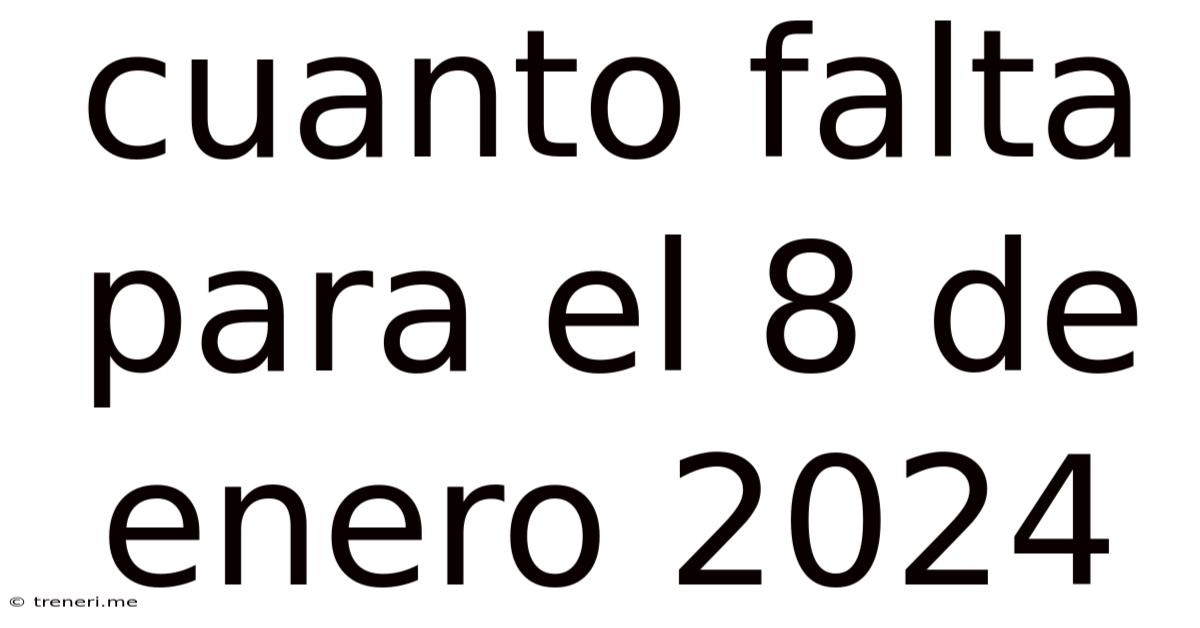 Cuanto Falta Para El 8 De Enero 2024