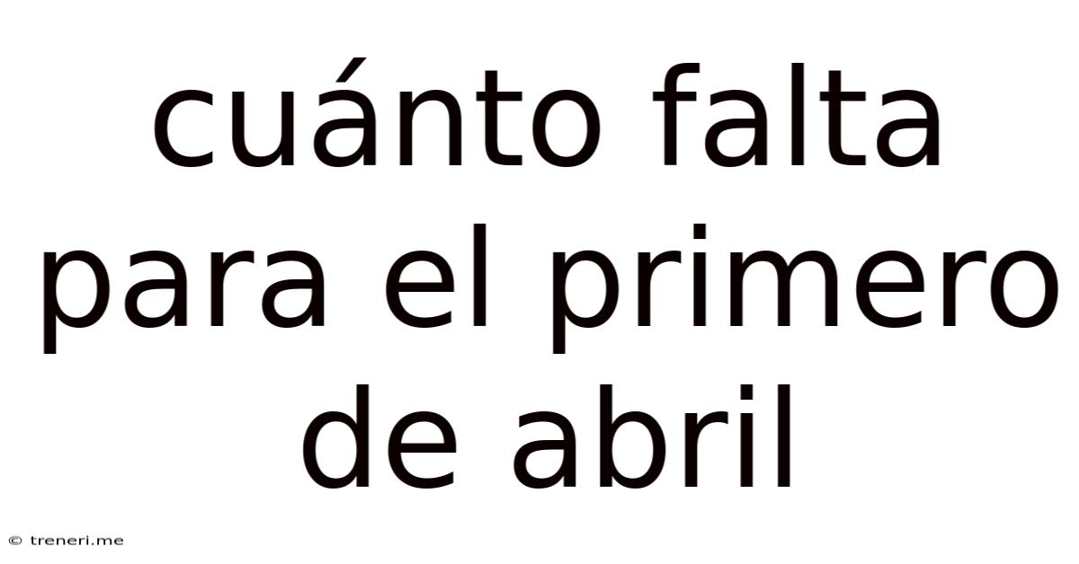 Cuánto Falta Para El Primero De Abril