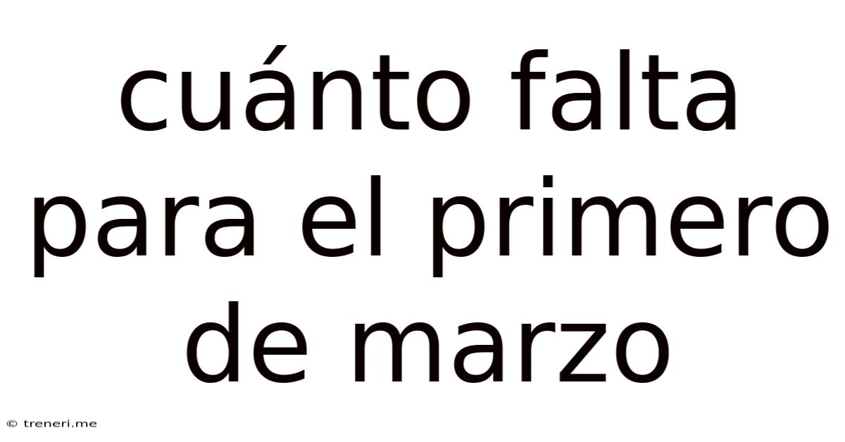 Cuánto Falta Para El Primero De Marzo