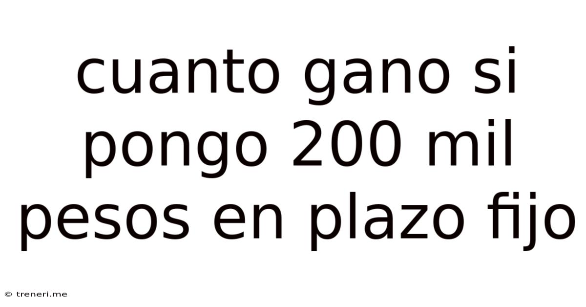 Cuanto Gano Si Pongo 200 Mil Pesos En Plazo Fijo
