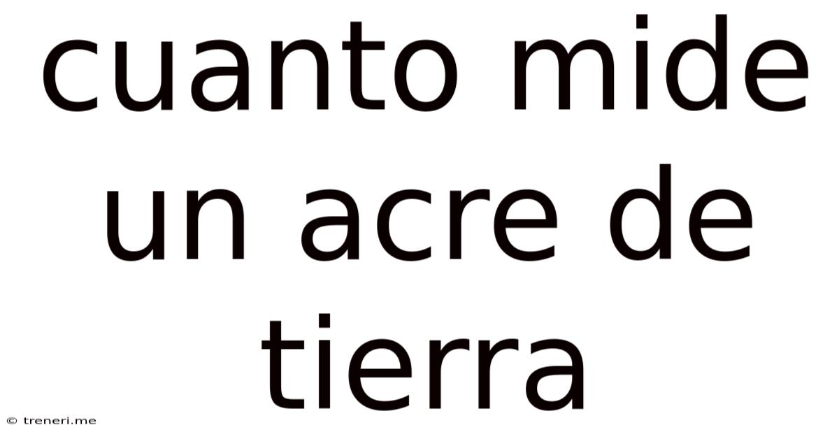 Cuanto Mide Un Acre De Tierra
