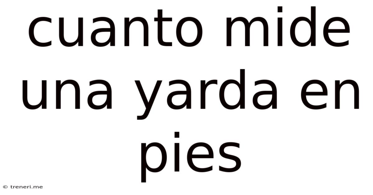 Cuanto Mide Una Yarda En Pies