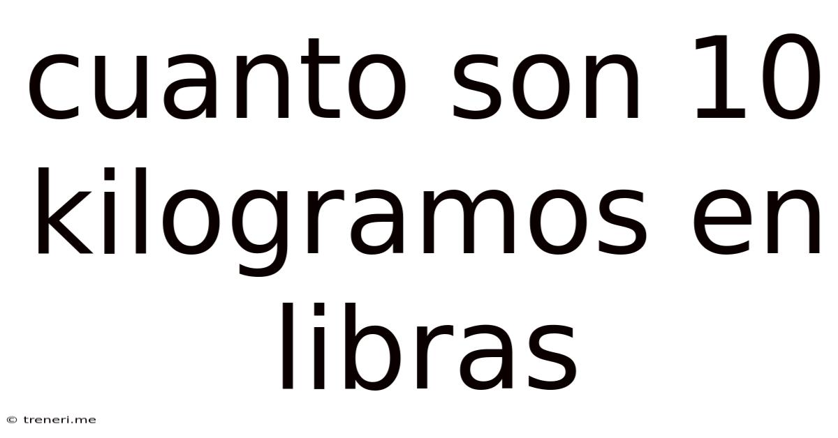 Cuanto Son 10 Kilogramos En Libras