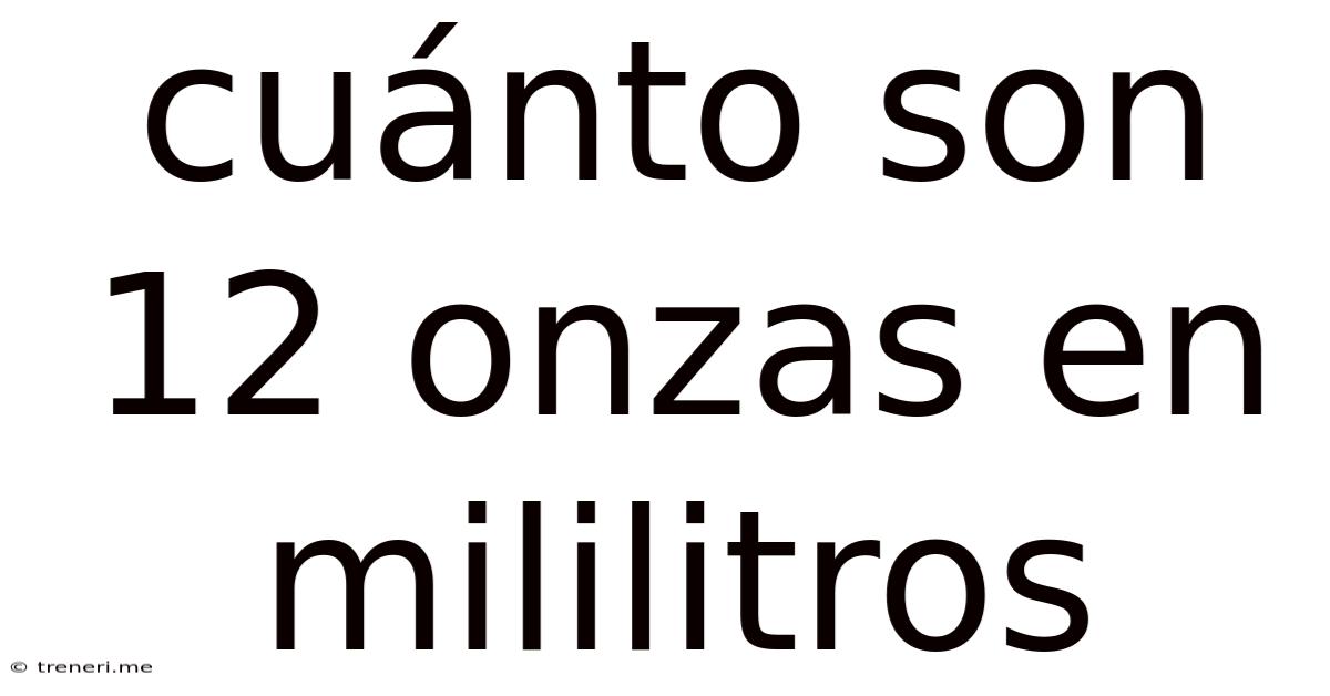 Cuánto Son 12 Onzas En Mililitros