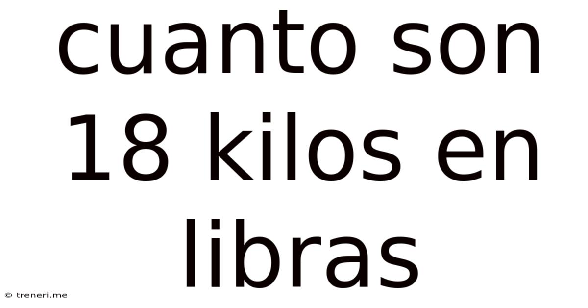 Cuanto Son 18 Kilos En Libras