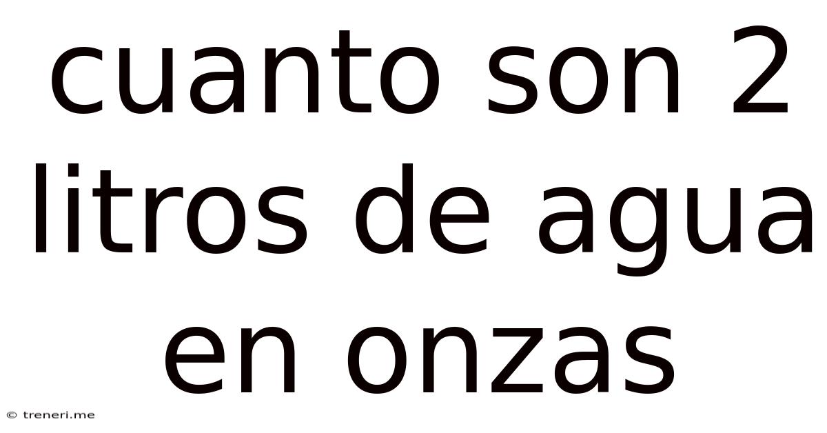 Cuanto Son 2 Litros De Agua En Onzas